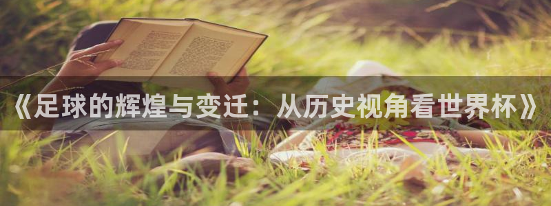 2026年世界杯直播平台：《足球的辉煌与变迁：从历史视角看世界杯》